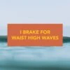 "I Brake For Waist High Waves" Bumper Sticker 2 "I Brake For Waist High Waves" Bumper Sticker -Almond Surfboards Shop brake waist